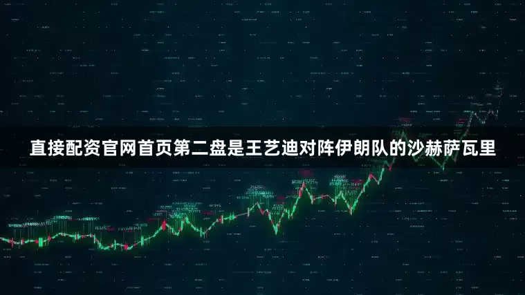 直接配资官网首页　　第二盘是王艺迪对阵伊朗队的沙赫萨瓦里